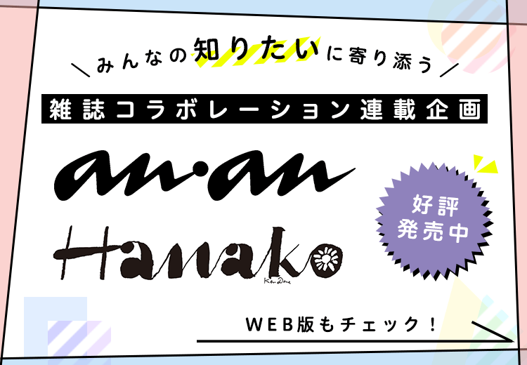 ＼みんなの知りたいに寄り添う／雑誌コラボレーション連載企画「anan」「Hanako」