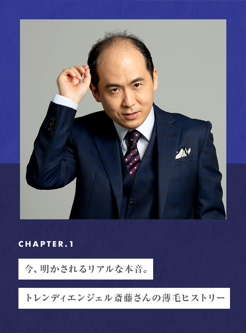 chapter01 今、明かされるリアルな本音。トレンディエンジェル斎藤さんの薄毛ヒストリー