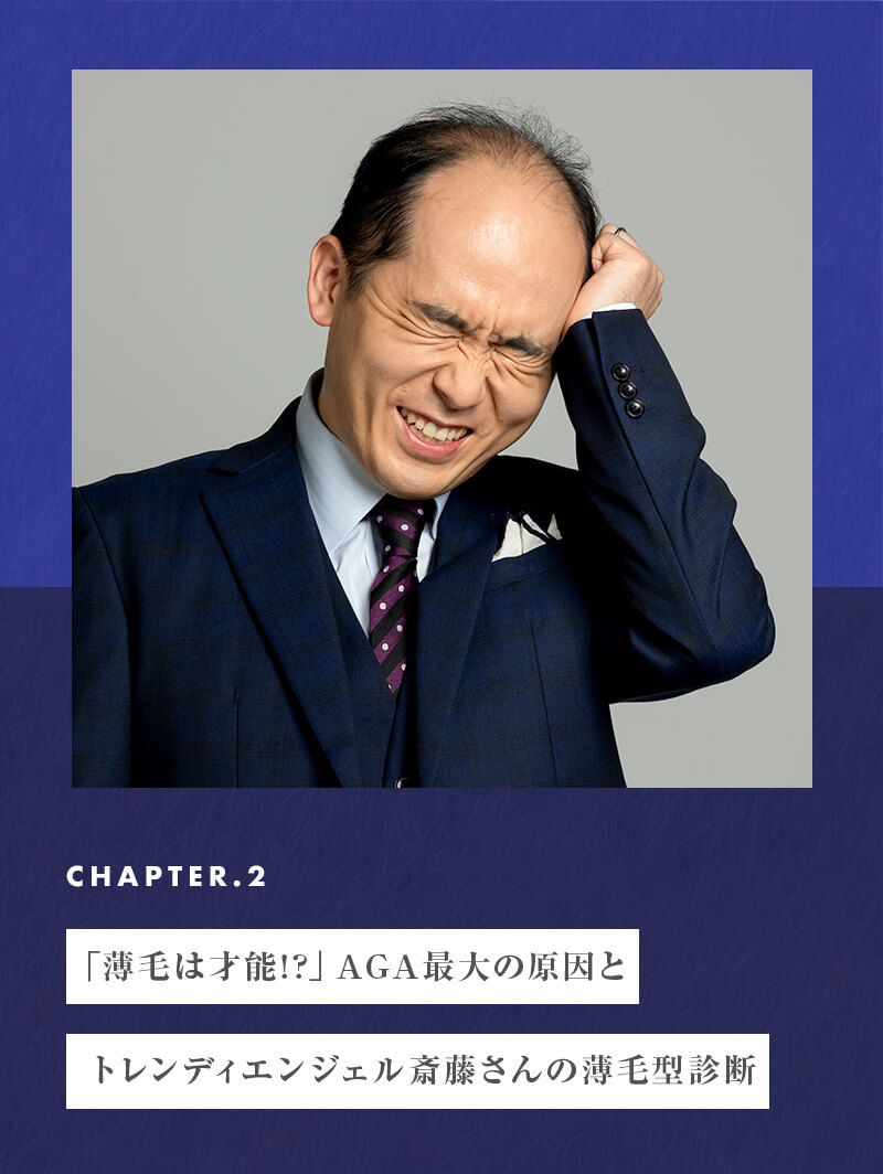 chapter02 「薄毛は才能!?」AGA最大の原因とトレンディエンジェル斎藤さんの薄毛型診断